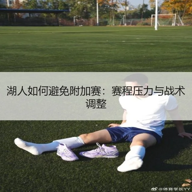 湖人如何避免附加赛：赛程压力与战术调整